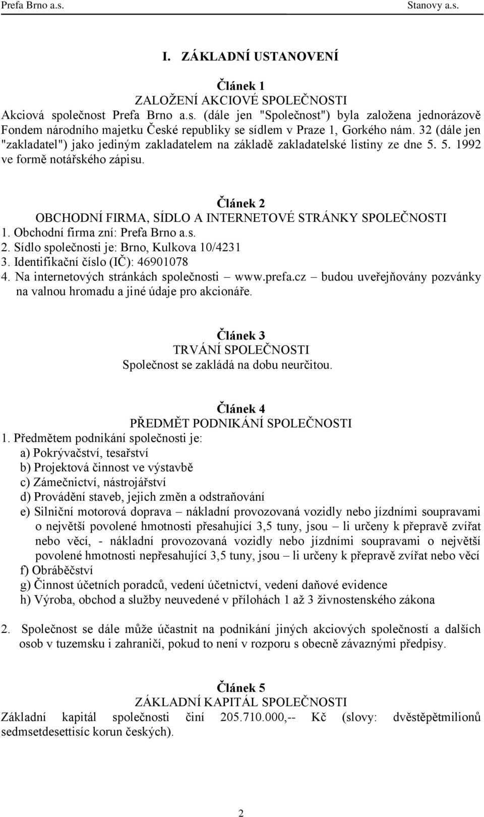 Obchodní firma zní: Prefa Brno a.s. 2. Sídlo společnosti je: Brno, Kulkova 10/4231 3. Identifikační číslo (IČ): 46901078 4. Na internetových stránkách společnosti www.prefa.