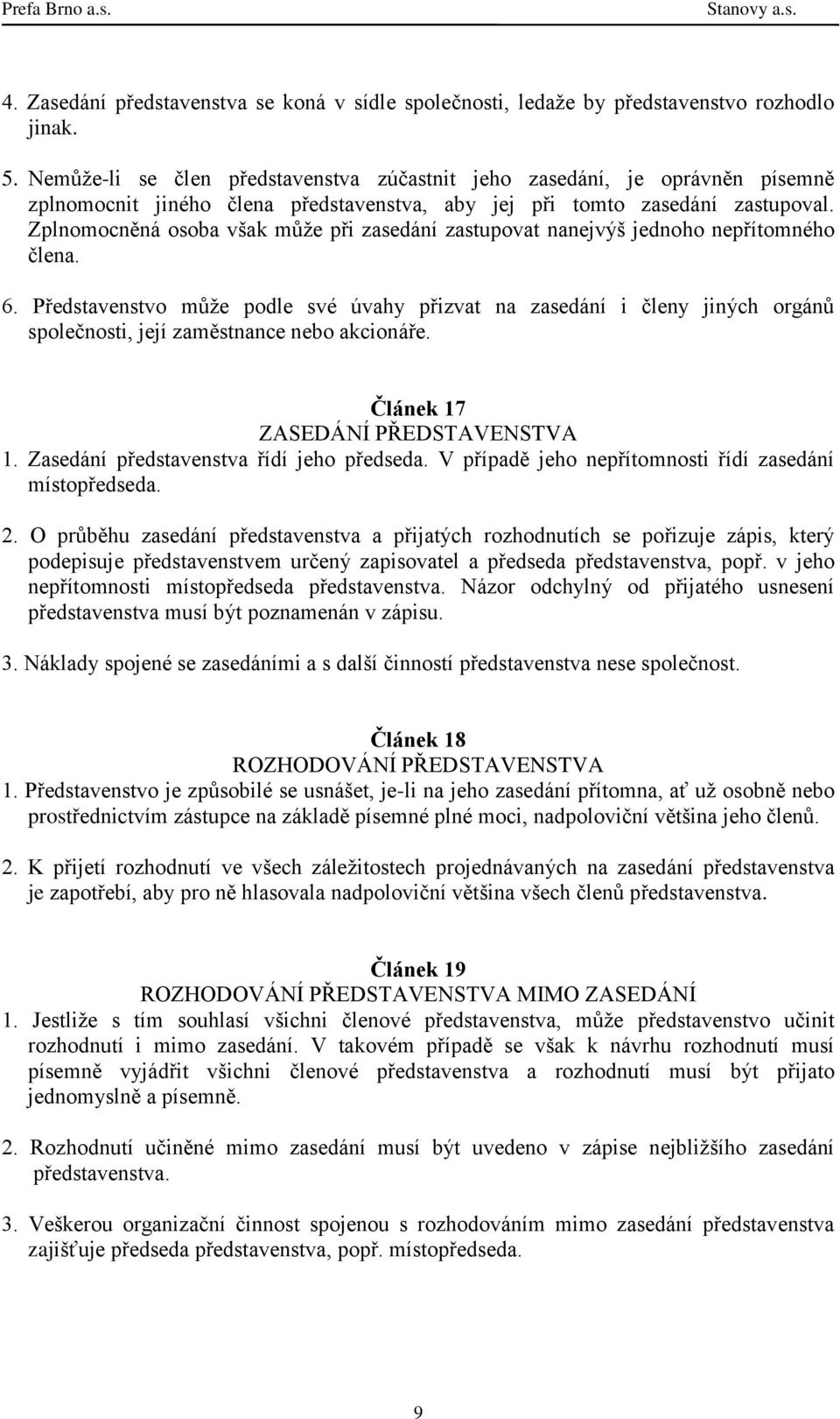 Zplnomocněná osoba však může při zasedání zastupovat nanejvýš jednoho nepřítomného člena. 6.