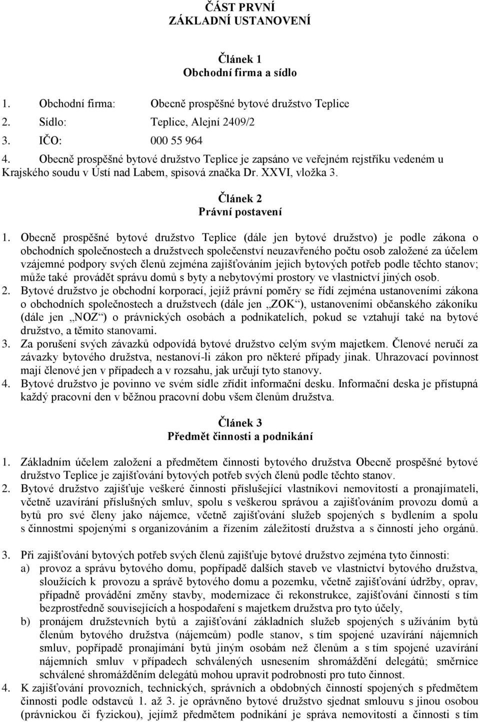 Obecně prospěšné bytové družstvo Teplice (dále jen bytové družstvo) je podle zákona o obchodních společnostech a družstvech společenství neuzavřeného počtu osob založené za účelem vzájemné podpory