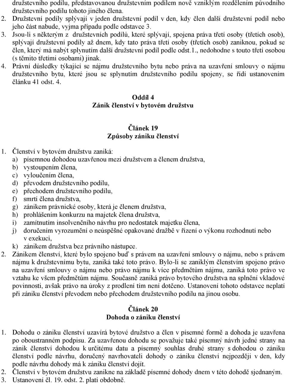 3. Jsou-li s některým z družstevních podílů, které splývají, spojena práva třetí osoby (třetích osob), splývají družstevní podíly až dnem, kdy tato práva třetí osoby (třetích osob) zaniknou, pokud se