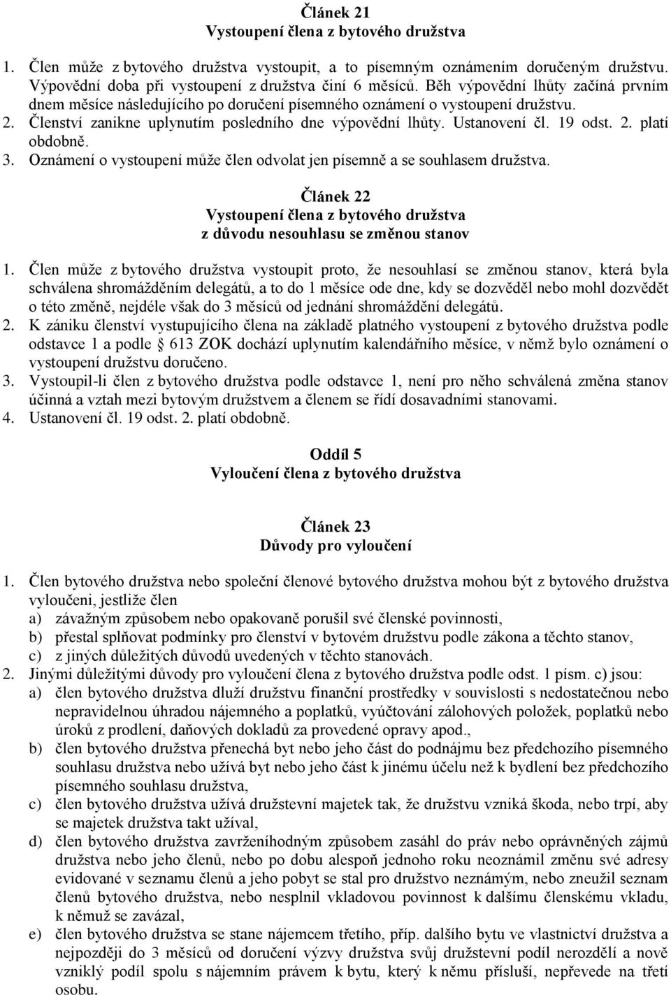 2. platí obdobně. 3. Oznámení o vystoupení může člen odvolat jen písemně a se souhlasem družstva. Článek 22 Vystoupení člena z bytového družstva z důvodu nesouhlasu se změnou stanov 1.