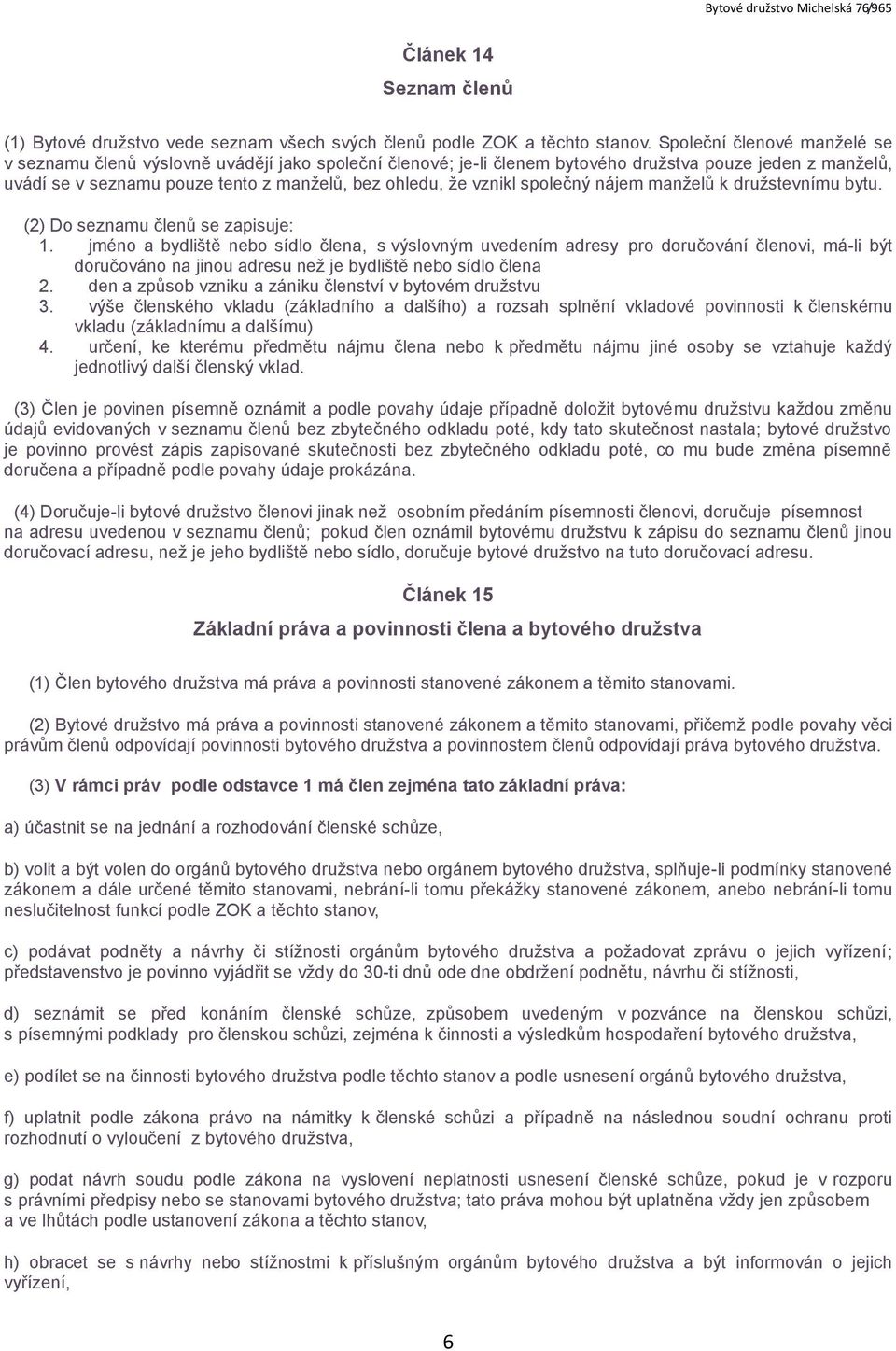 vznikl společný nájem manželů k družstevnímu bytu. (2) Do seznamu členů se zapisuje: 1.