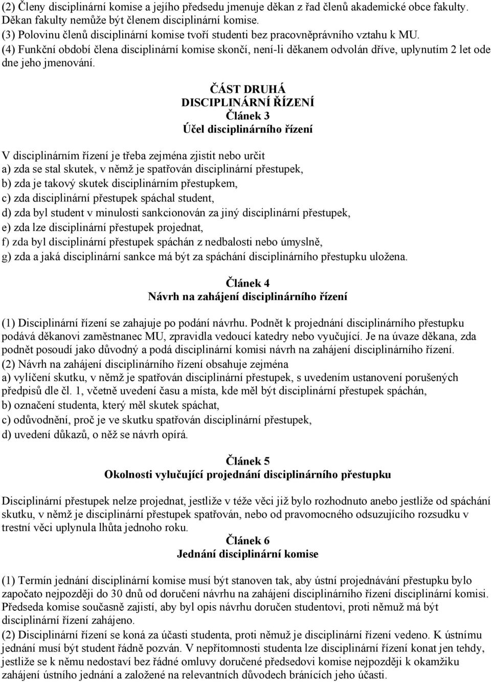 (4) Funkční období člena disciplinární komise skončí, není-li děkanem odvolán dříve, uplynutím 2 let ode dne jeho jmenování.