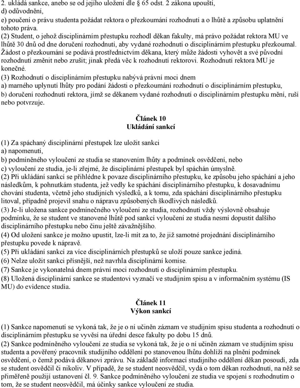 (2) Student, o jehož disciplinárním přestupku rozhodl děkan fakulty, má právo požádat rektora MU ve lhůtě 30 dnů od dne doručení rozhodnutí, aby vydané rozhodnutí o disciplinárním přestupku