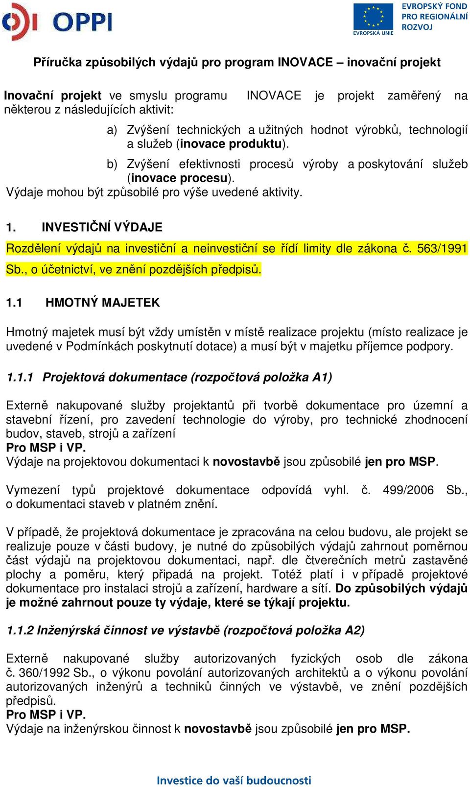 INVESTIČNÍ VÝDAJE Rozdělení výdajů na investiční a neinvestiční se řídí limity dle zákona č. 563/1991 Sb., o účetnictví, ve znění pozdějších předpisů. 1.