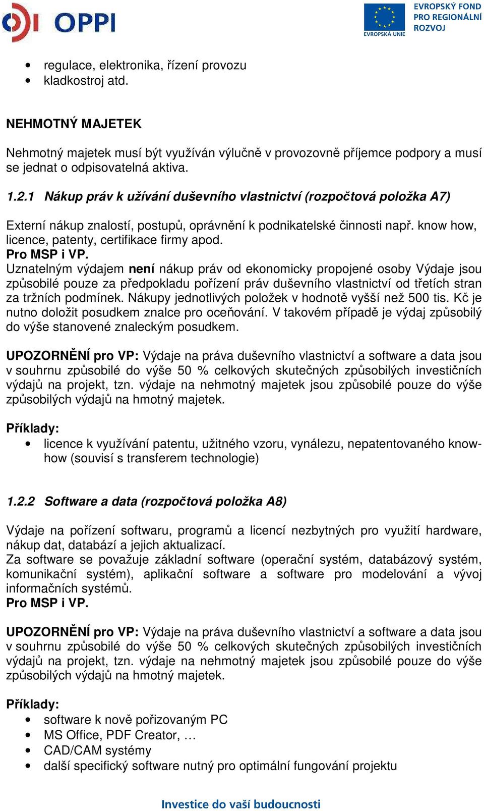 Uznatelným výdajem není nákup práv od ekonomicky propojené osoby Výdaje jsou způsobilé pouze za předpokladu pořízení práv duševního vlastnictví od třetích stran za tržních podmínek.