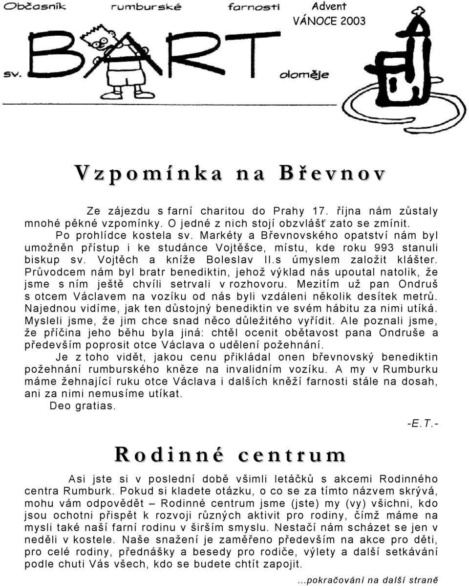 Průvodcem nám byl bratr benediktin, jehož výklad nás upoutal natolik, že jsme s ním ještě chvíli setrvali v rozhovoru.