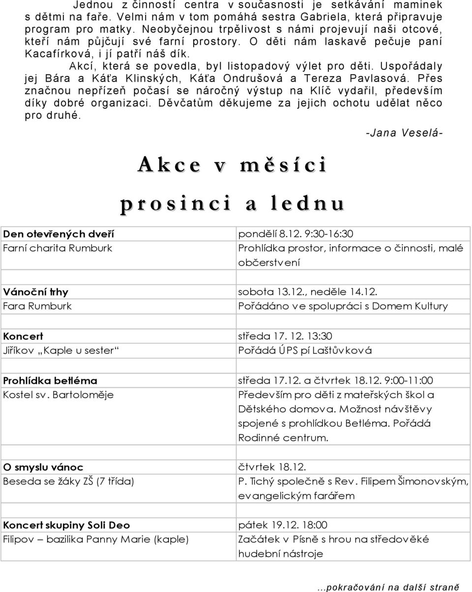 Akcí, která se povedla, byl listopadový výlet pro děti. Uspořádaly jej Bára a Káťa Klinských, Káťa Ondrušová a Tereza Pavlasová.