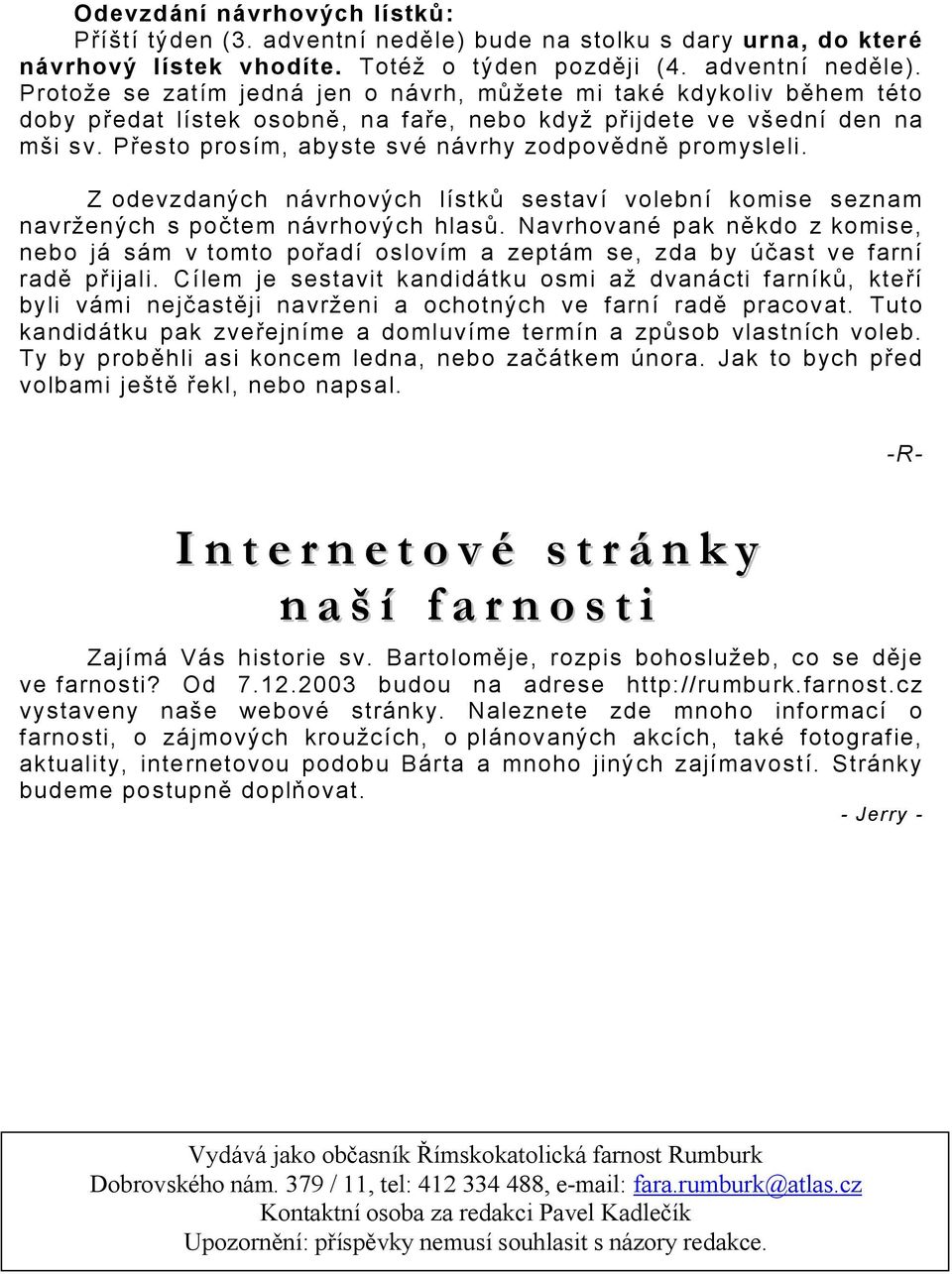 Protože se zatím jedná jen o návrh, můžete mi také kdykoliv během této doby předat lístek osobně, na faře, nebo když přijdete ve všední den na mši sv.