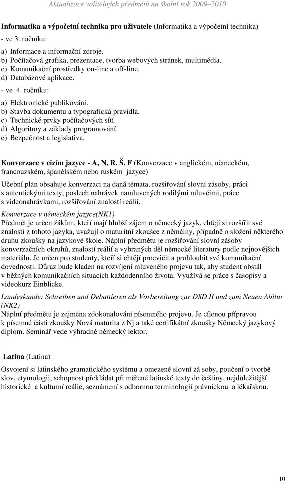 b) Stavba dokumentu a typografická pravidla. c) Technické prvky počítačových sítí. d) Algoritmy a základy programování. e) Bezpečnost a legislativa.