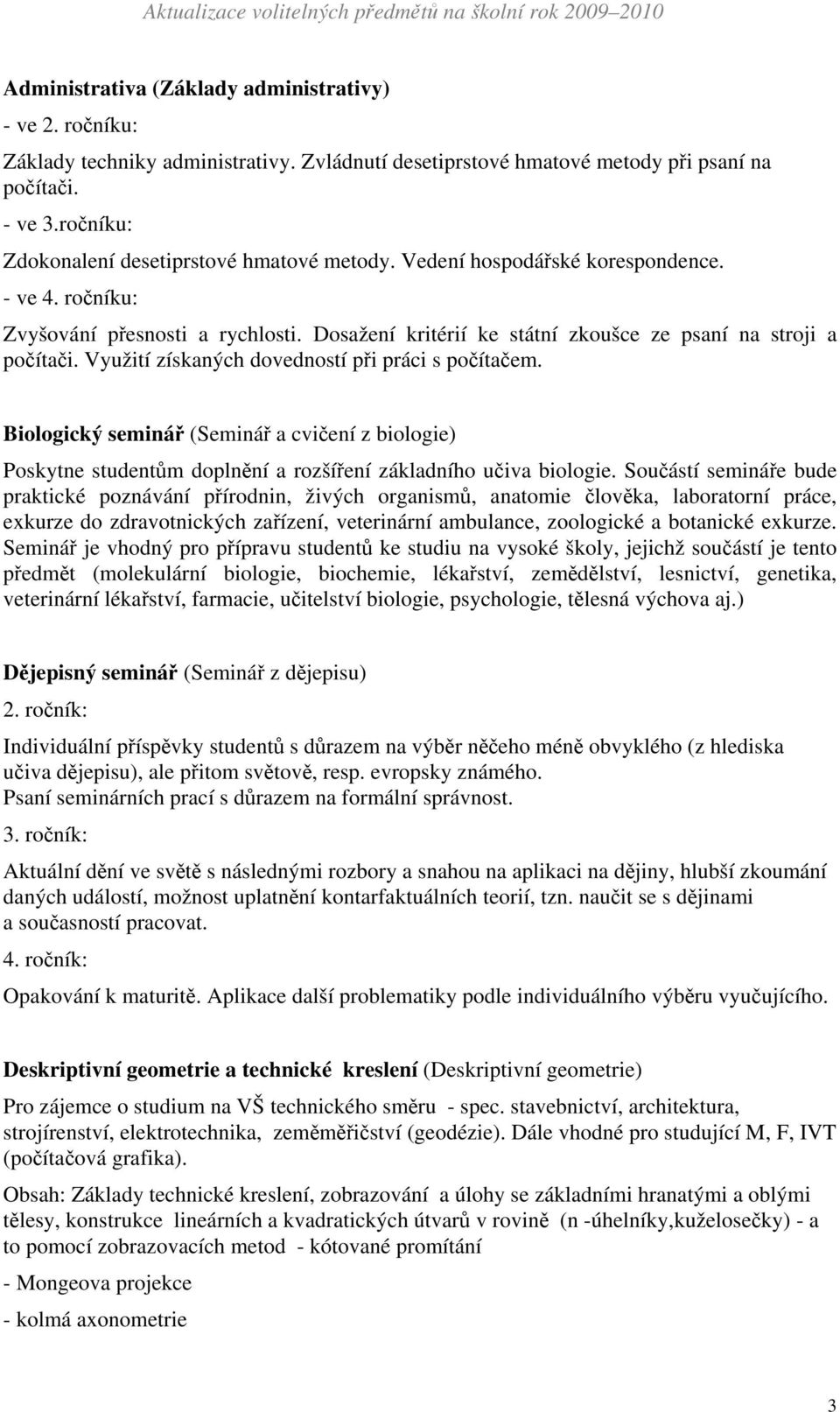 Dosažení kritérií ke státní zkoušce ze psaní na stroji a počítači. Využití získaných dovedností při práci s počítačem.