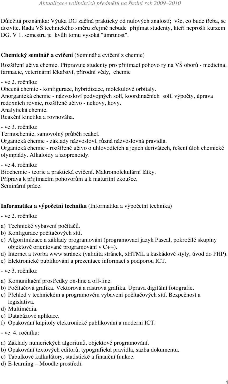 Připravuje studenty pro přijímací pohovo ry na VŠ oborů - medicína, farmacie, veterinární lékařství, přírodní vědy, chemie - ve 2.