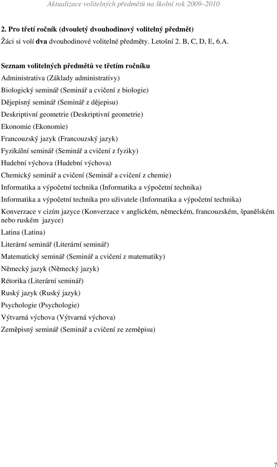 (Deskriptivní geometrie) Ekonomie (Ekonomie) Francouzský jazyk (Francouzský jazyk) Fyzikální seminář (Seminář a cvičení z fyziky) Hudební výchova (Hudební výchova) Chemický seminář a cvičení (Seminář