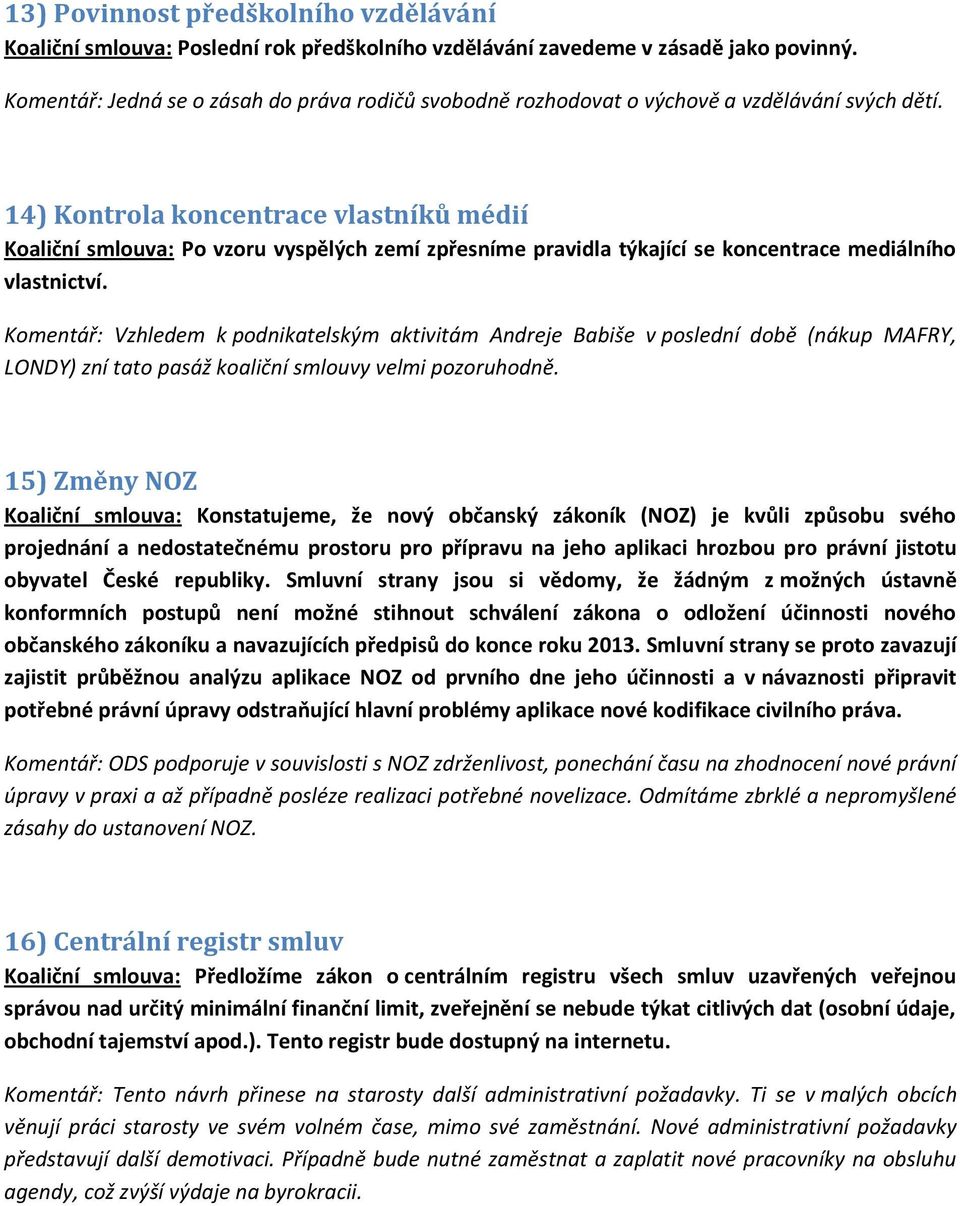 14) Kontrola koncentrace vlastníků médií Koaliční smlouva: Po vzoru vyspělých zemí zpřesníme pravidla týkající se koncentrace mediálního vlastnictví.