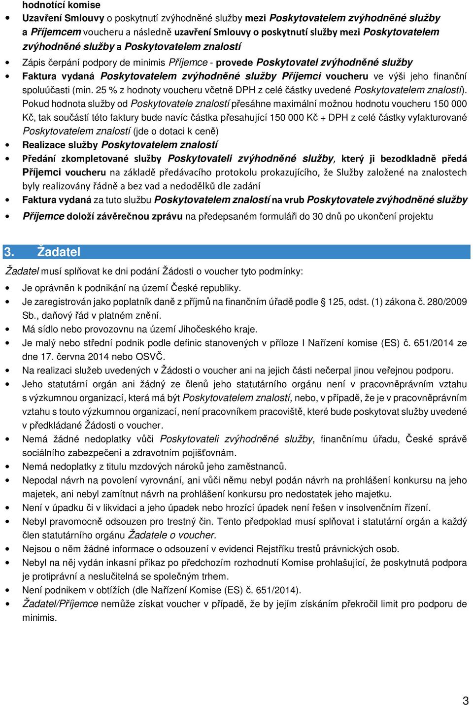 výši jeho finanční spoluúčasti (min. 25 % z hodnoty voucheru včetně DPH z celé částky uvedené Poskytovatelem znalostí).