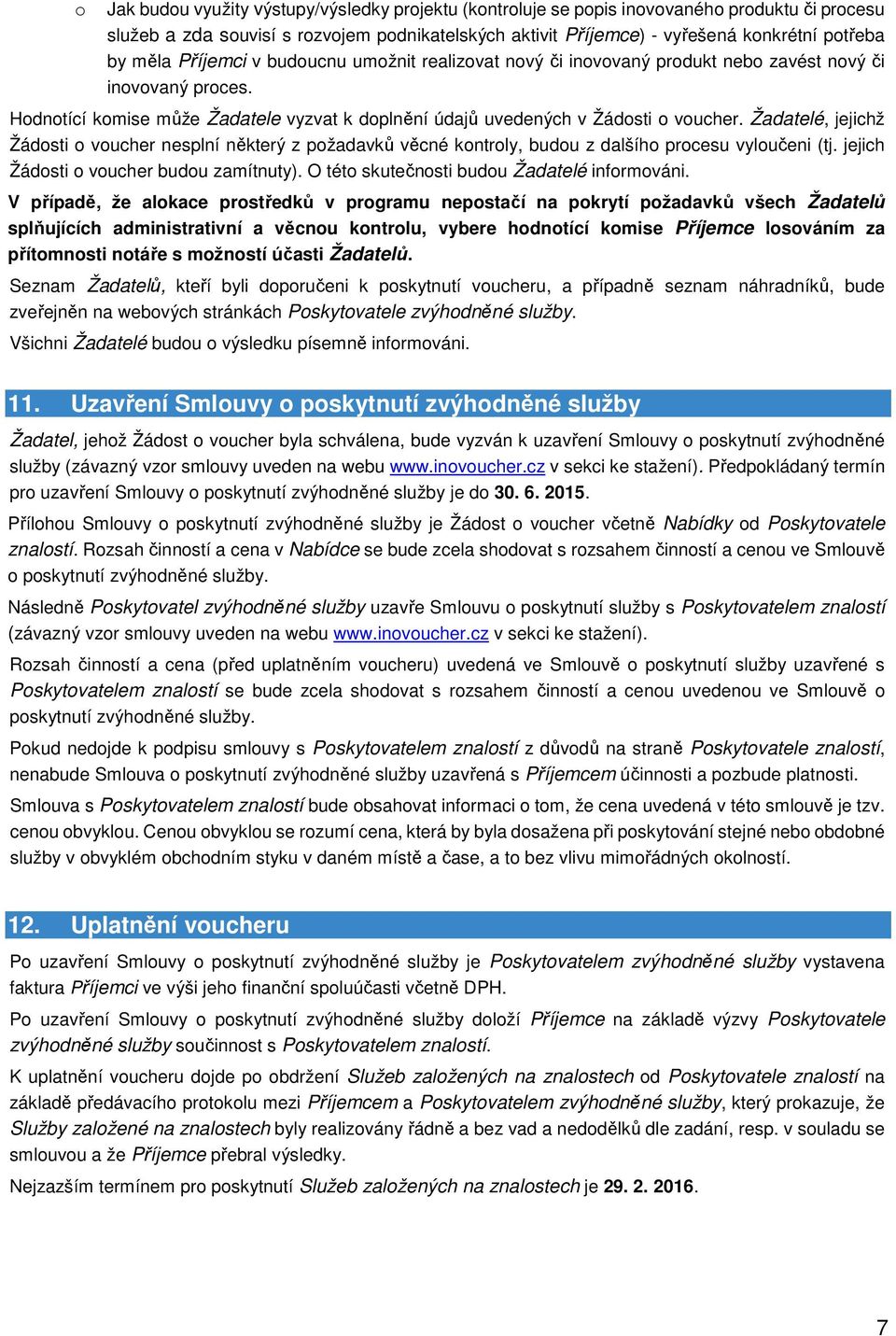 Žadatelé, jejichž Žádosti o voucher nesplní některý z požadavků věcné kontroly, budou z dalšího procesu vyloučeni (tj. jejich Žádosti o voucher budou zamítnuty).