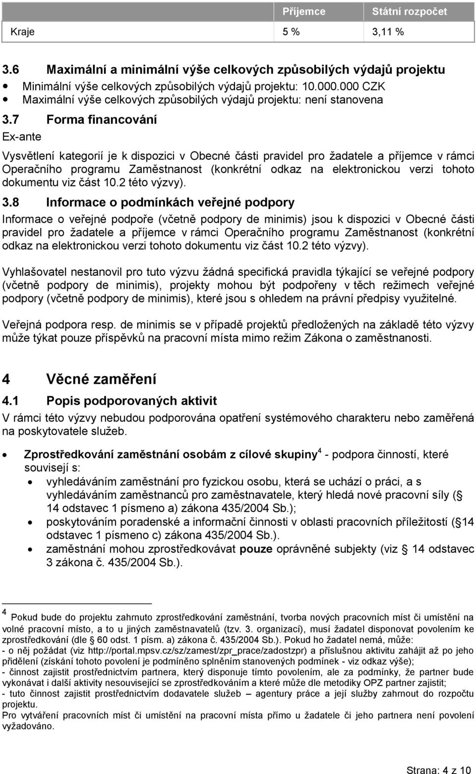 7 Forma financování Ex-ante Vysvětlení kategorií je k dispozici v Obecné části pravidel pro žadatele a příjemce v rámci Operačního programu Zaměstnanost (konkrétní odkaz na elektronickou verzi tohoto