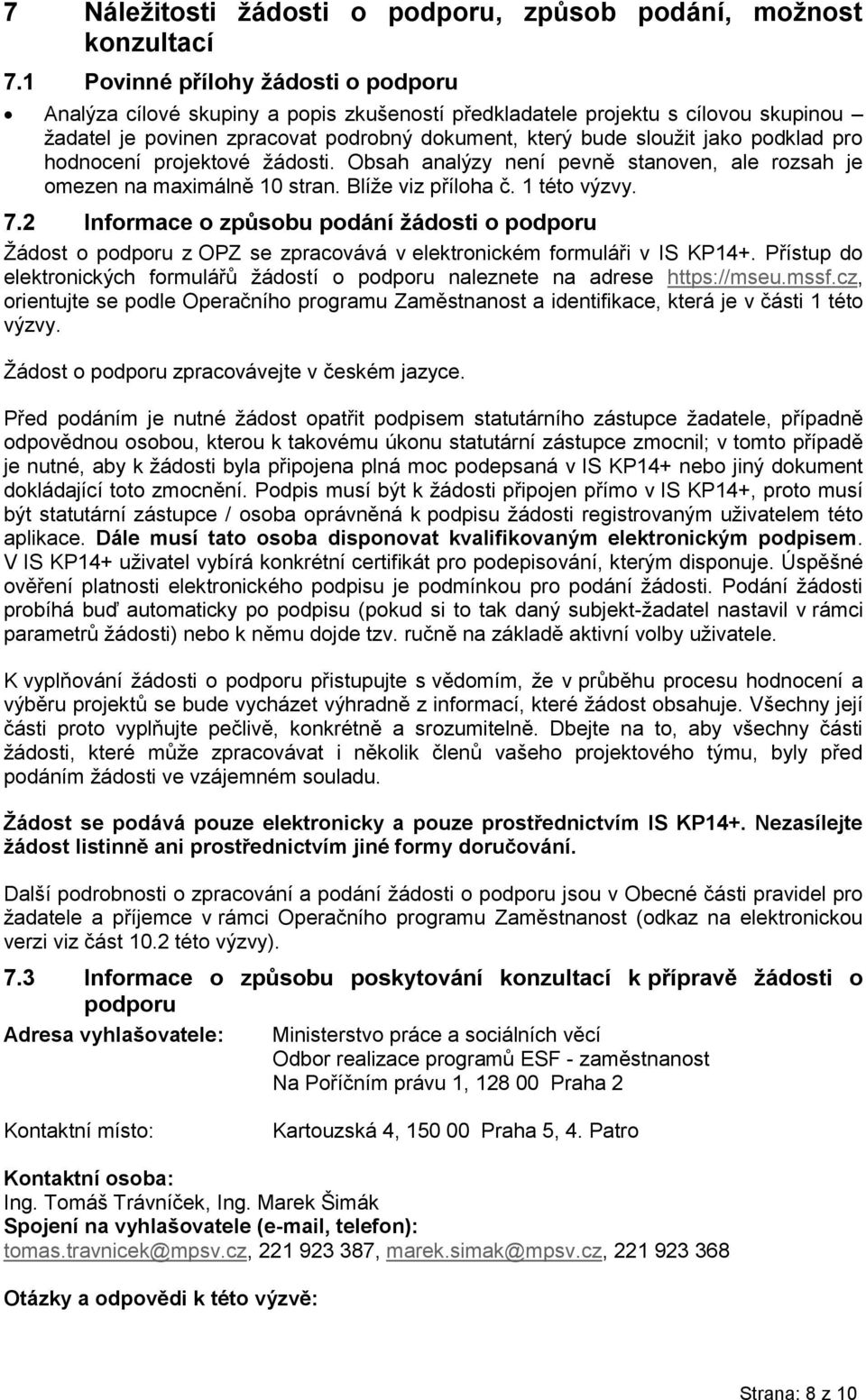 pro hodnocení projektové žádosti. Obsah analýzy není pevně stanoven, ale rozsah je omezen na maximálně 10 stran. Blíže viz příloha č. 1 této výzvy. 7.