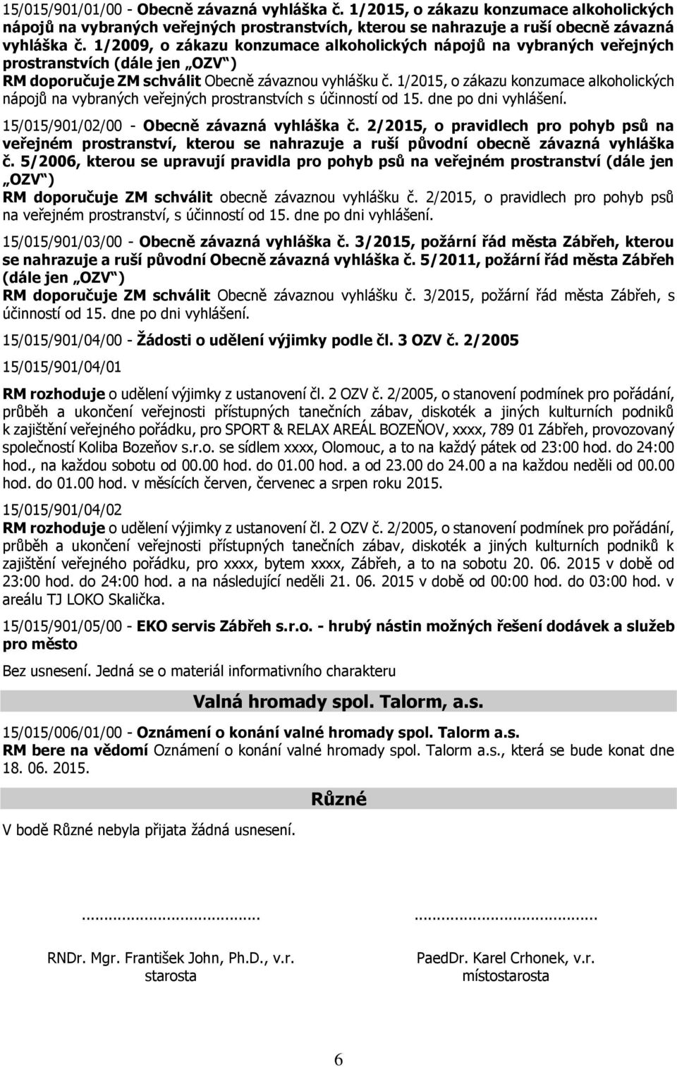 1/2015, o zákazu konzumace alkoholických nápojů na vybraných veřejných prostranstvích s účinností od 15. dne po dni vyhlášení. 15/015/901/02/00 - Obecně závazná vyhláška č.