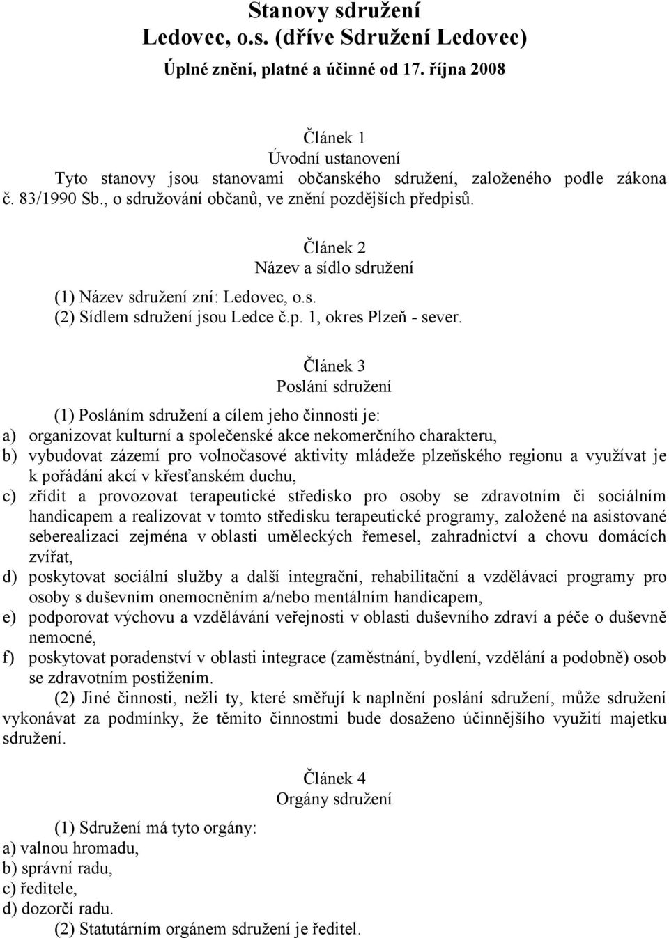 Článek 2 Název a sídlo sdružení (1) Název sdružení zní: Ledovec, o.s. (2) Sídlem sdružení jsou Ledce č.p. 1, okres Plzeň - sever.