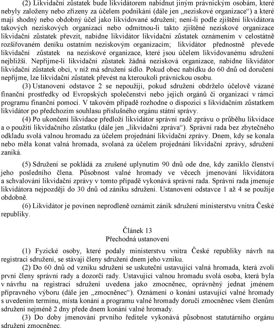 likvidační zůstatek oznámením v celostátně rozšiřovaném deníku ostatním neziskovým organizacím; likvidátor přednostně převede likvidační zůstatek na neziskové organizace, které jsou účelem