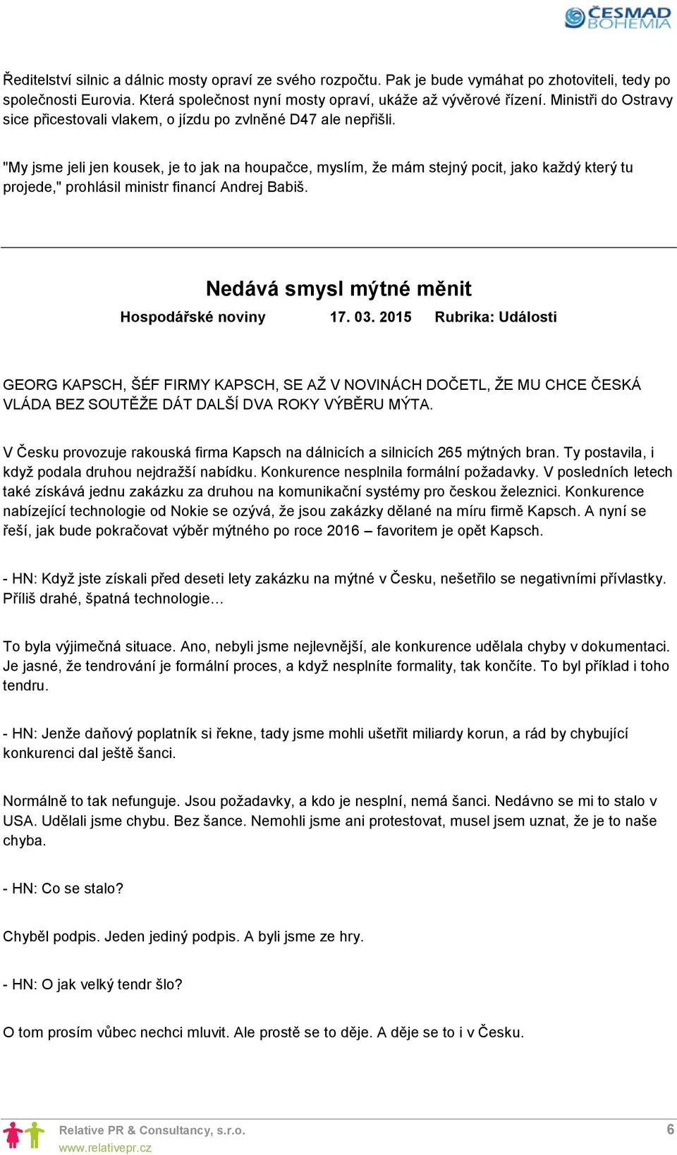 "My jsme jeli jen kousek, je to jak na houpačce, myslím, že mám stejný pocit, jako každý který tu projede," prohlásil ministr financí Andrej Babiš. Nedává smysl mýtné měnit Hospodářské noviny 17. 03.