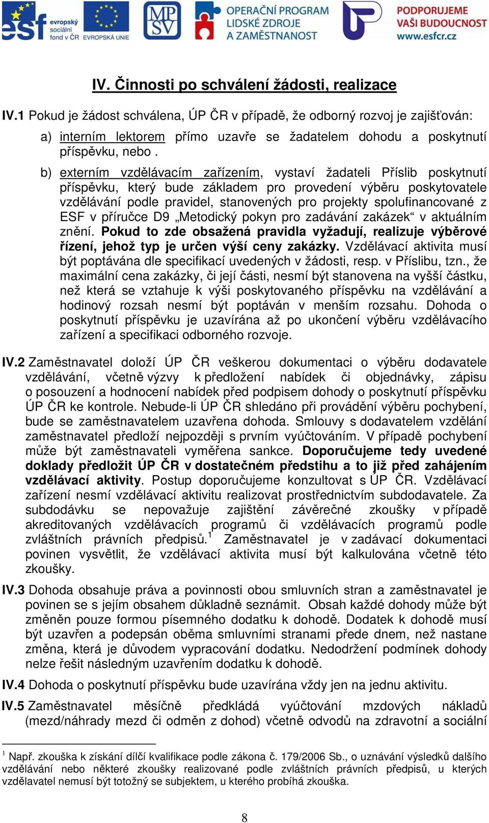 b) externím vzdělávacím zařízením, vystaví žadateli Příslib poskytnutí příspěvku, který bude základem pro provedení výběru poskytovatele vzdělávání podle pravidel, stanovených pro projekty