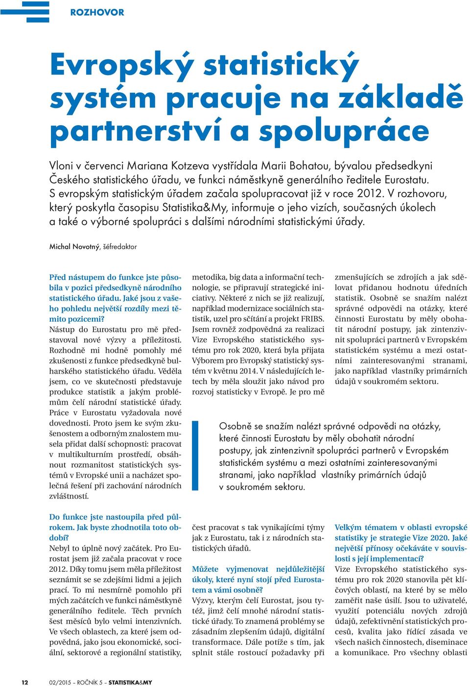 V rozhovoru, který poskytla časopisu Statistika&My, informuje o jeho vizích, současných úkolech a také o výborné spolupráci s dalšími národními statistickými úřady.