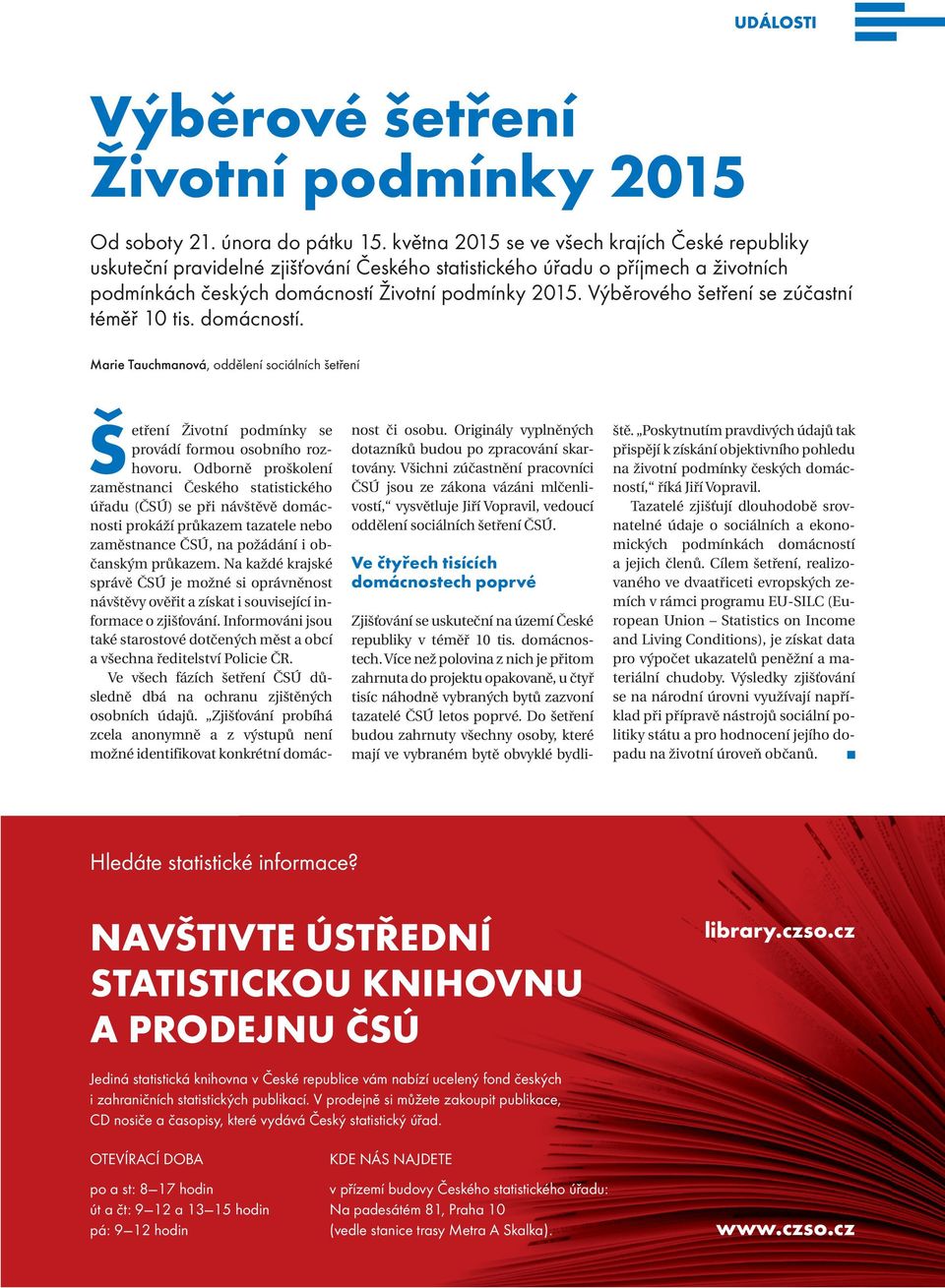 Výběrového šetření se zúčastní téměř 10 tis. domácností. Marie Tauchmanová, oddělení sociálních šetření Šetření Životní podmínky se provádí formou osobního rozhovoru.