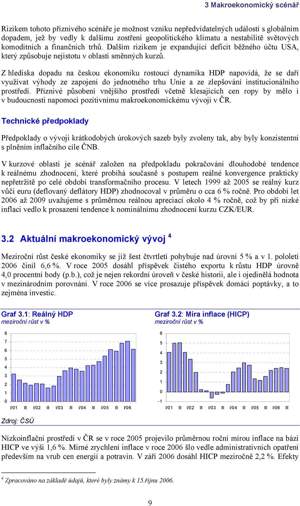 Z hlediska dopadu na českou ekonomiku rostoucí dynamika HDP napovídá, že se daří využívat výhody ze zapojení do jednotného trhu Unie a ze zlepšování institucionálního prostředí.