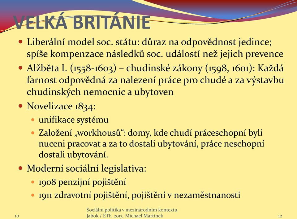 Novelizace 1834: unifikace systému Založení workhousů : domy, kde chudí práceschopní byli nuceni pracovat a za to dostali ubytování, práce neschopní