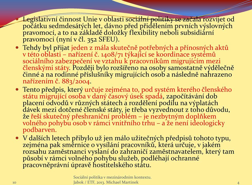 1408/71 týkající se koordinace systémů sociálního zabezpečení ve vztahu k pracovníkům migrujícím mezi členskými státy.