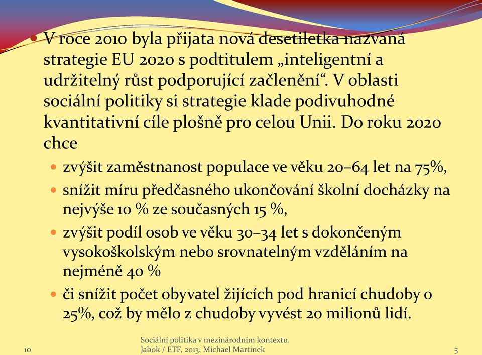 Do roku 2020 chce zvýšit zaměstnanost populace ve věku 20 64 let na 75%, snížit míru předčasného ukončování školní docházky na nejvýše % ze současných 15 %,