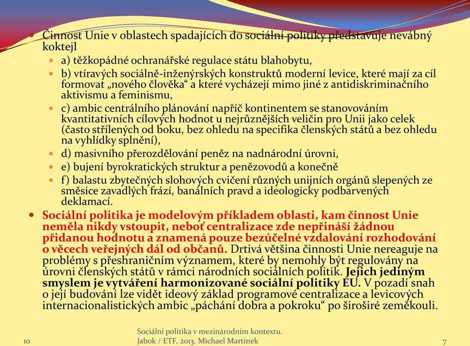 cílových hodnot u nejrůznějších veličin pro Unii jako celek (často střílených od boku, bez ohledu na specifika členských států a bez ohledu na vyhlídky splnění), d) masivního přerozdělování peněz na