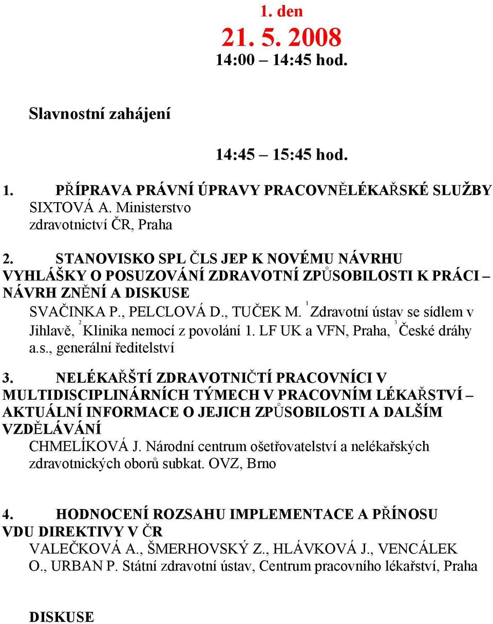 1 Zdravotní ústav se sídlem v Jihlavě, 2 Klinika nemocí z povolání 1. LF UK a VFN, Praha, 3 České dráhy a.s., generální ředitelství 3.