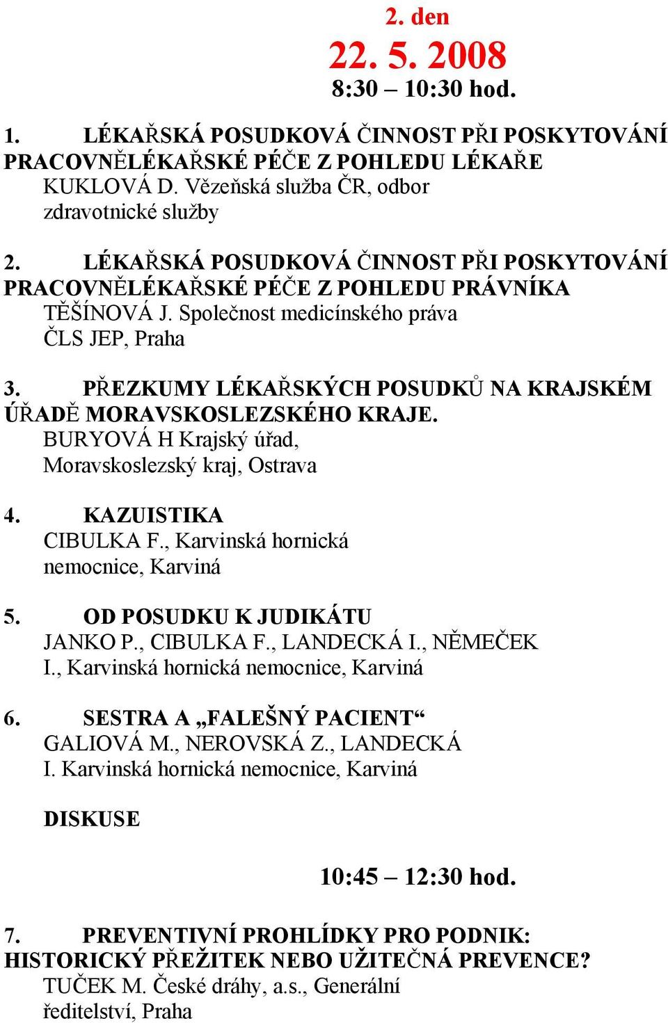 PŘEZKUMY LÉKAŘSKÝCH POSUDKŮ NA KRAJSKÉM ÚŘADĚ MORAVSKOSLEZSKÉHO KRAJE. BURYOVÁ H Krajský úřad, Moravskoslezský kraj, Ostrava 4. KAZUISTIKA CIBULKA F., Karvinská hornická nemocnice, Karviná 5.