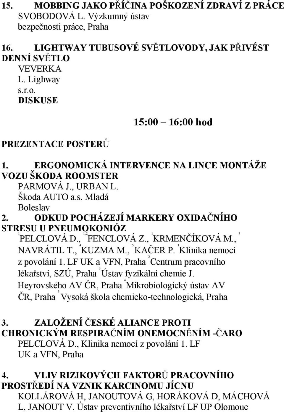 , 1,2 FENCLOVÁ Z., 1 KRMENČÍKOVÁ M., 3 NAVRÁTIL T., 4 KUZMA M., 5 KAČER P. 1 Klinika nemocí z povolání 1. LF UK a VFN, Praha 2 Centrum pracovního lékařství, SZÚ, Praha 3 Ústav fyzikální chemie J.