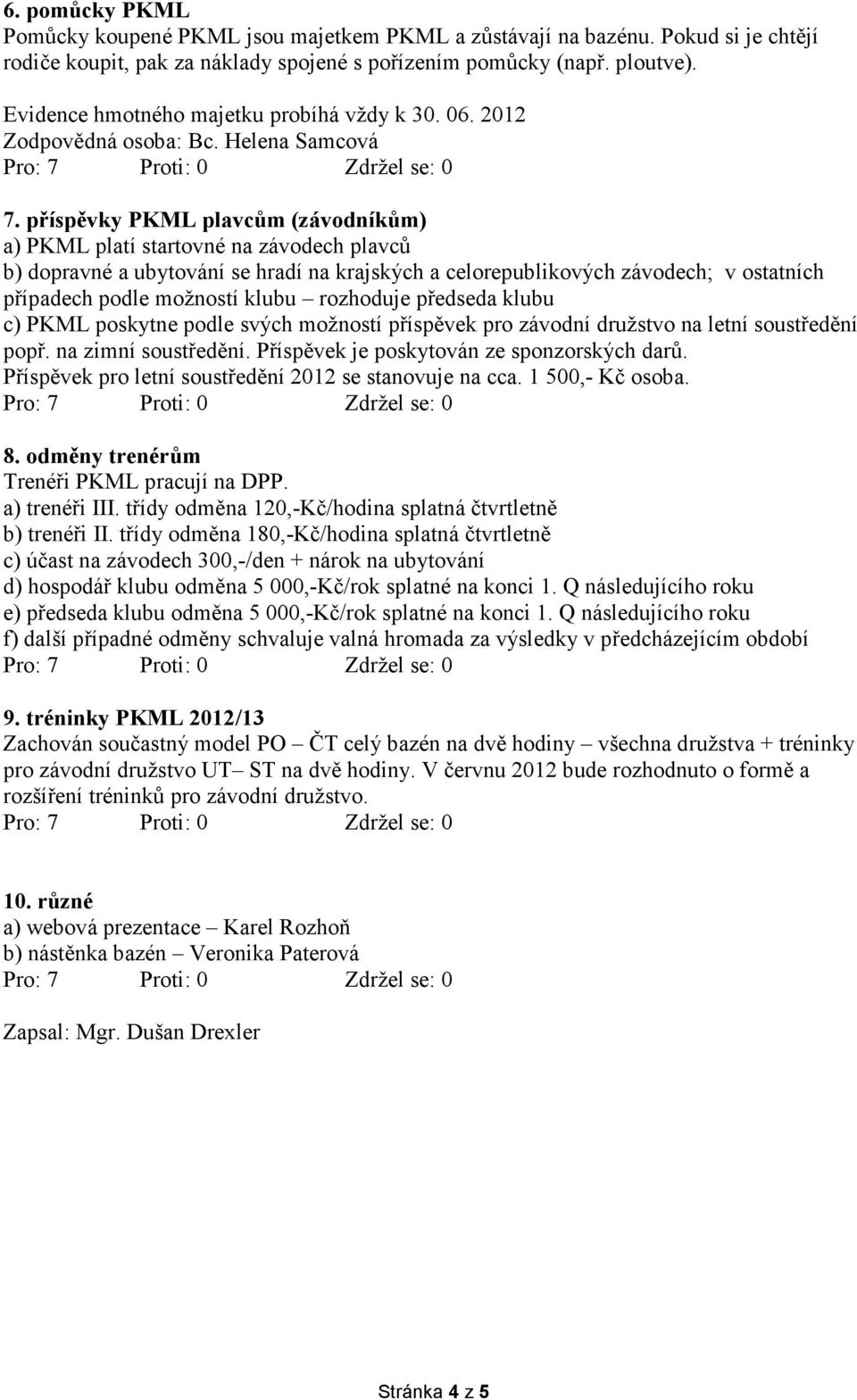 příspěvky PKML plavcům (závodníkům) a) PKML platí startovné na závodech plavců b) dopravné a ubytování se hradí na krajských a celorepublikových závodech; v ostatních případech podle možností klubu