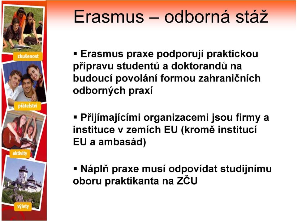 Přijímajícími organizacemi jsou firmy a instituce v zemích EU (kromě