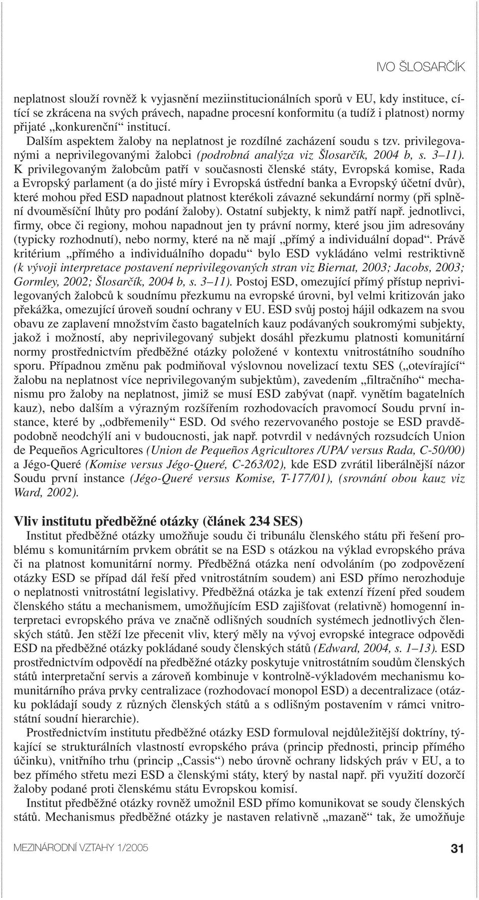 K privilegovaným žalobcům patří v současnosti členské státy, Evropská komise, Rada a Evropský parlament (a do jisté míry i Evropská ústřední banka a Evropský účetní dvůr), které mohou před ESD