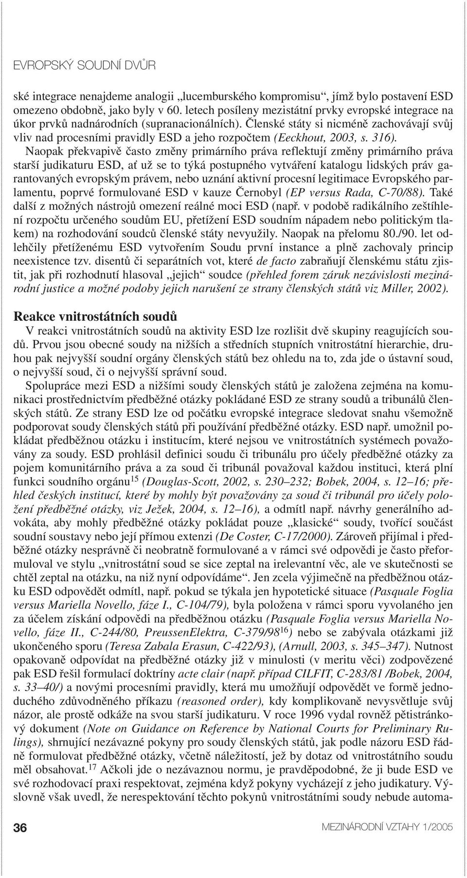 Členské státy si nicméně zachovávají svůj vliv nad procesními pravidly ESD a jeho rozpočtem (Eeckhout, 2003, s. 316).