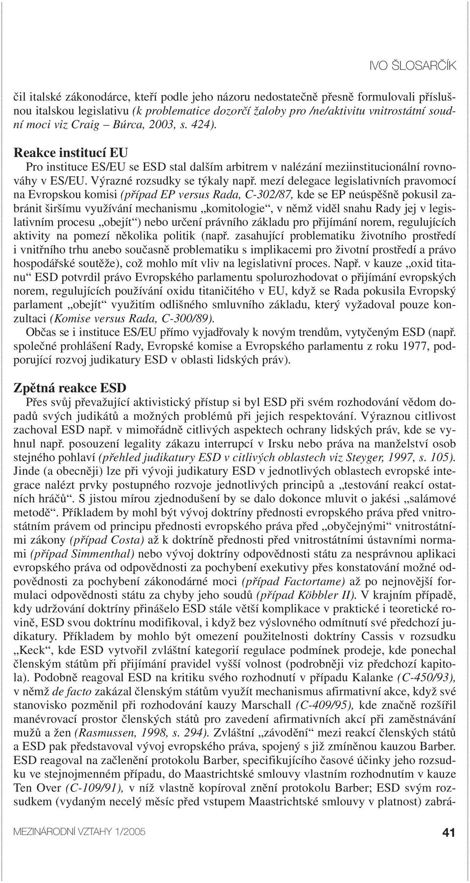 mezí delegace legislativních pravomocí na Evropskou komisi (případ EP versus Rada, C-302/87, kde se EP neúspěšně pokusil zabránit širšímu využívání mechanismu komitologie, v němž viděl snahu Rady jej