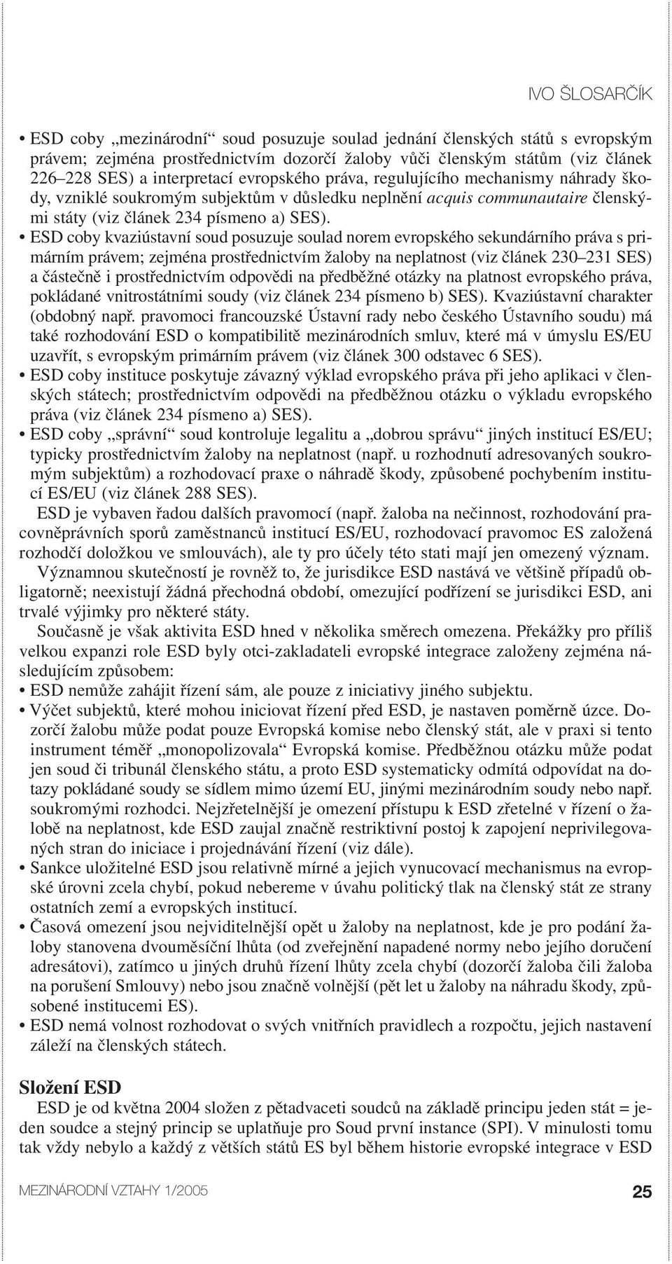 ESD coby kvaziústavní soud posuzuje soulad norem evropského sekundárního práva s primárním právem; zejména prostřednictvím žaloby na neplatnost (viz článek 230 231 SES) a částečně i prostřednictvím