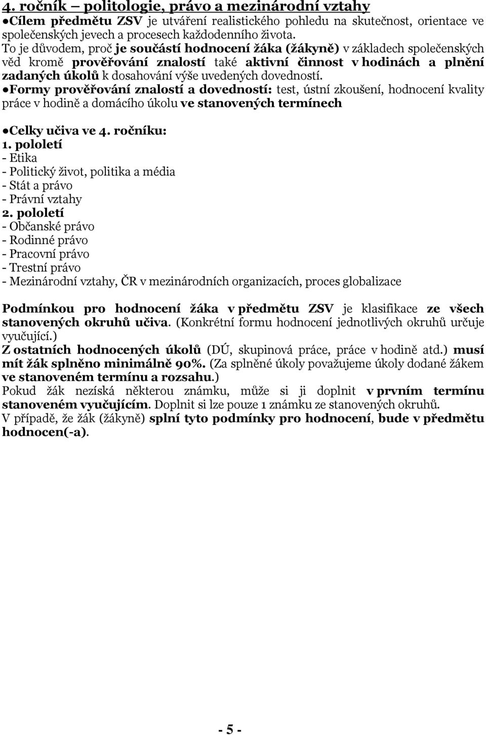 dovedností. Formy prověřování znalostí a dovedností: test, ústní zkoušení, hodnocení kvality práce v hodině a domácího úkolu ve stanovených termínech Celky učiva ve 4.