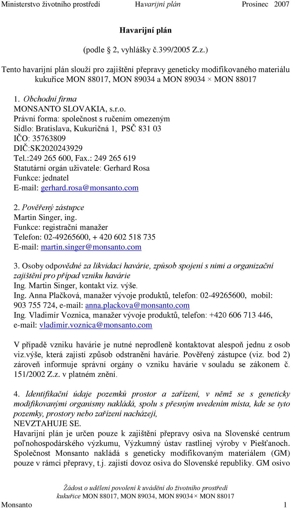 : 249 265 619 Statutární orgán uživatele: Gerhard Rosa Funkce: jednatel E-mail: gerhard.rosa@monsanto.com 2. Pověřený zástupce Martin Singer, ing.