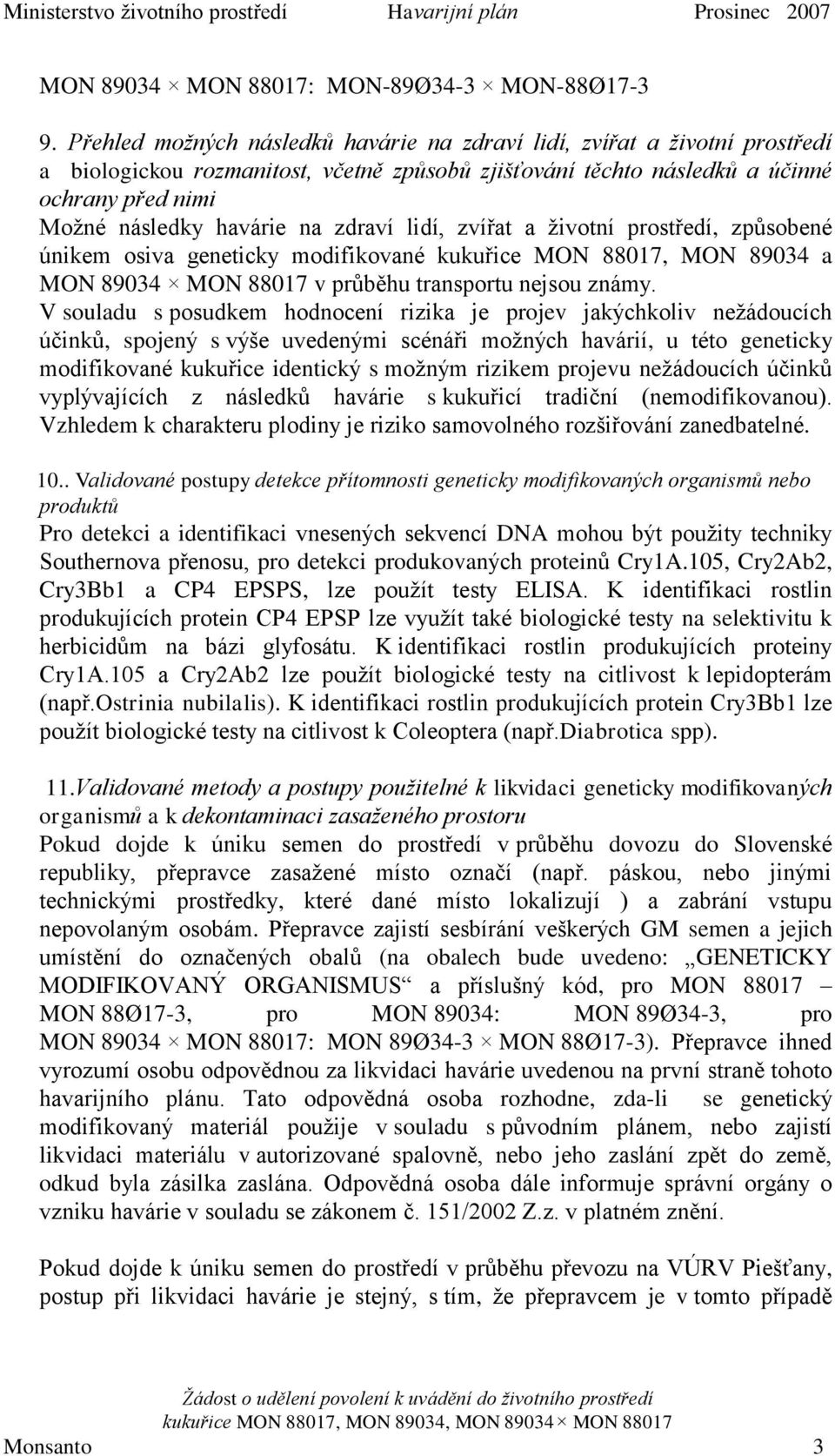 zdraví lidí, zvířat a životní prostředí, způsobené únikem osiva geneticky modifikované kukuřice MON 88017, MON 89034 a MON 89034 MON 88017 v průběhu transportu nejsou známy.