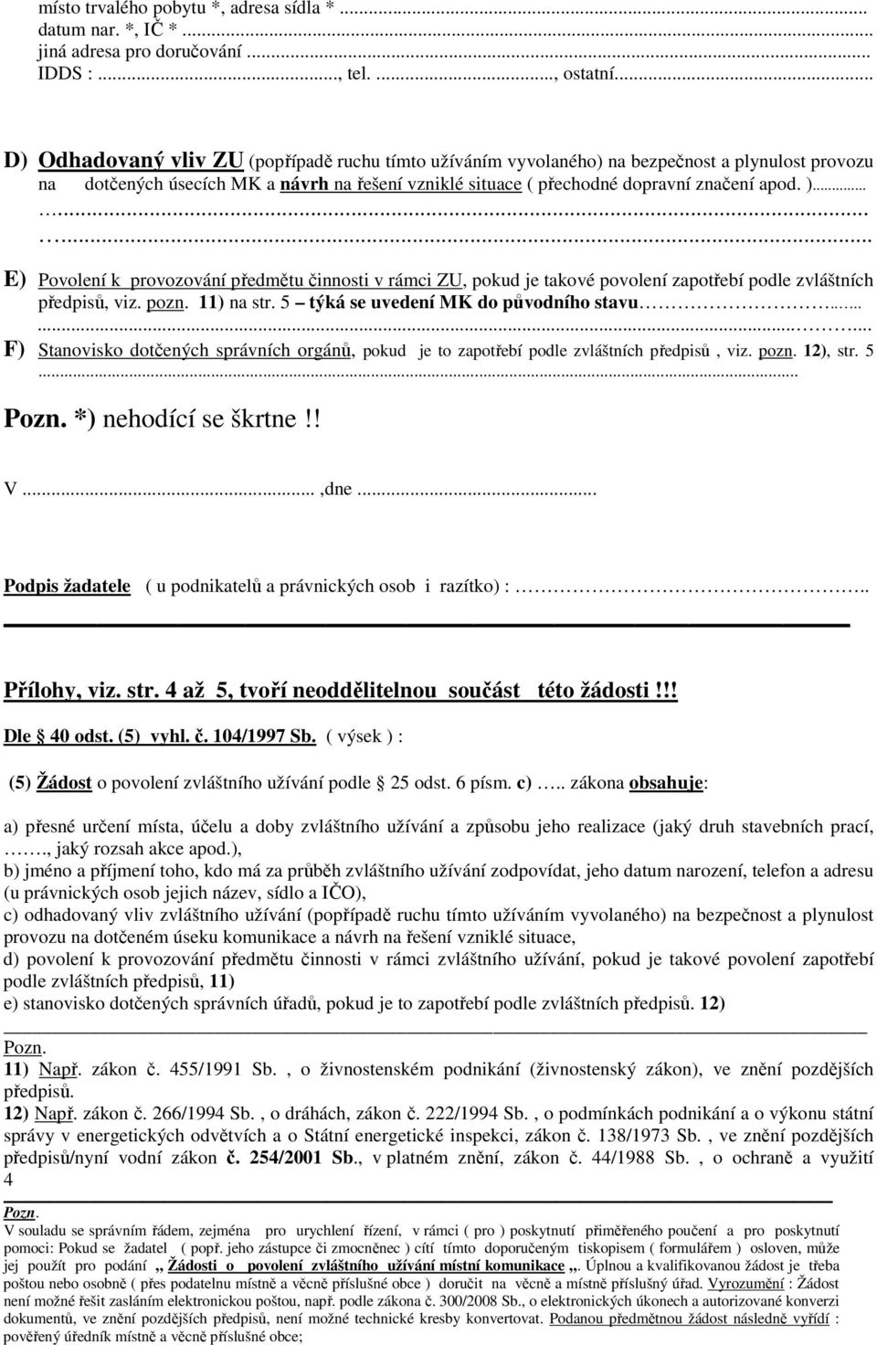 ........ E) Povolení k provozování předmětu činnosti v rámci ZU, pokud je takové povolení zapotřebí podle zvláštních předpisů, viz. pozn. 11) na str. 5 týká se uvedení MK do původního stavu.