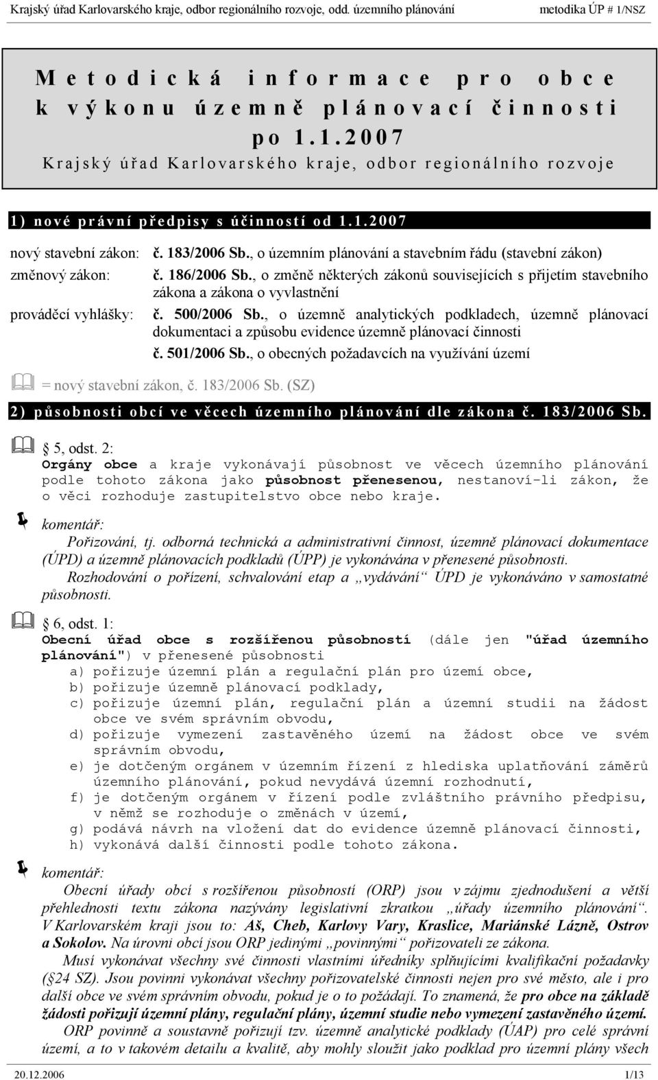 183/2006 Sb., o územním plánování a stavebním řádu (stavební zákon) změnový zákon: č. 186/2006 Sb.