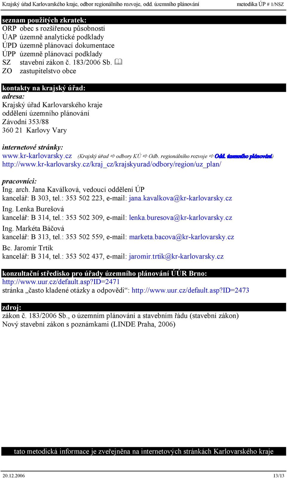 cz (Krajský úřad odbory KÚ Odb. regionálního rozvoje Odd. územního plánování) http://www.kr-karlovarsky.cz/kraj_cz/krajskyurad/odbory/region/uz_plan/ pracovníci: Ing. arch.