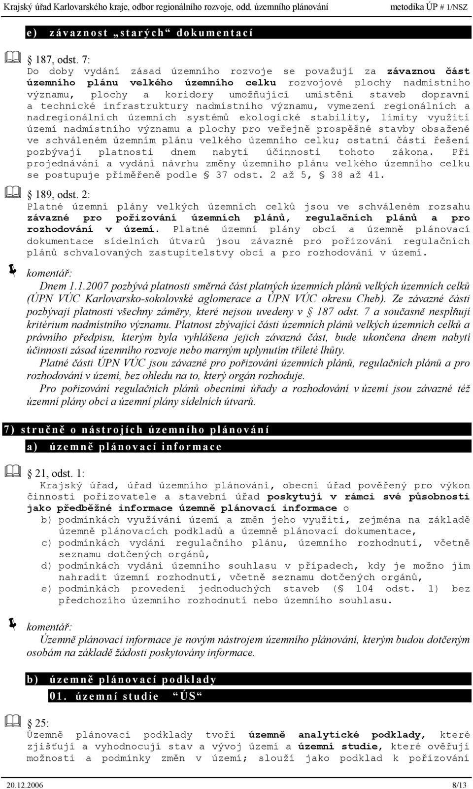 a technické infrastruktury nadmístního významu, vymezení regionálních a nadregionálních územních systémů ekologické stability, limity využití území nadmístního významu a plochy pro veřejně prospěšné